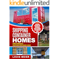 Shipping Container Homes: How to Build a Shipping Container Home - Including Building Tips, Techniques, Plans, Designs…