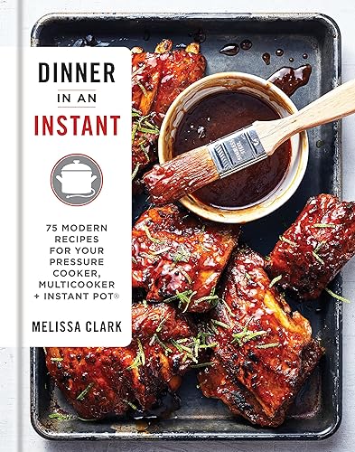 Dinner in an Instant: 75 Modern Recipes for Your Pressure Cooker, Multicooker, and Instant Pot® : A Cookbook