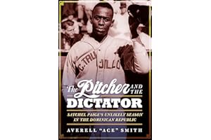 The Pitcher and the Dictator: Satchel Paige's Unlikely Season in the Dominican Republic