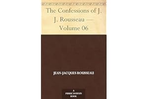 The Confessions of J. J. Rousseau — Volume 06
