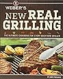 Weber's New Real Grilling: The Ultimate Cookbook for Every Backyard Griller
