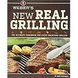 Weber's New Real Grilling: The Ultimate Cookbook for Every Backyard Griller