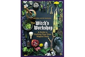 The Witch's Workshop: A Guide to Crafting Your Own Magical Tools