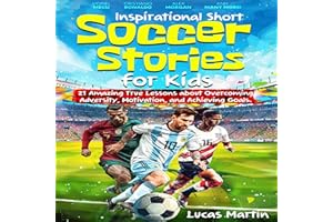 Inspirational Short Soccer Stories for Kids: 21 Amazing True Lessons About Overcoming Adversity, Motivation, and Achieving Go