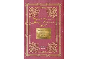 What Would Mrs. Astor Do?: The Essential Guide to the Manners and Mores of the Gilded Age (Washington Mews Books, 5)