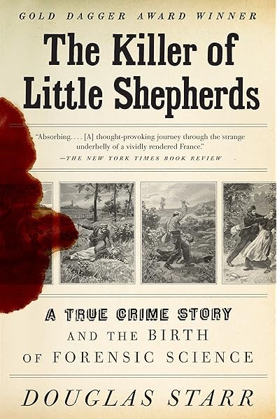 The Killer Of Little Shepherds A True Crime Story And The Birth Of Forensic Science Starr Douglas 9780307279088 Amazon Com Books