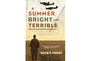 A Summer Bright and Terrible: Winston Churchill, Lord Dowding, Radar, and the Impossible Triumph of the Battle of Britain