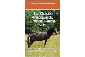 Le Guide Pratique du Cheval Pieds Nus: Savoir parer, entretenir, optimiser et soigner les sabots de son équidé (French Editio