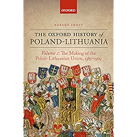 The Oxford History of Poland-Lithuania: Volume I: The Making of the Polish-Lithuanian Union, 1385-1569 (Oxford History… book cover