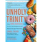UNHOLY TRINITY: How Carbs, Sugar & Oils Make Us Fat, Sick & Addicted and How to Escape Their Grip