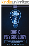 NLP: Dark Psychology - Secret Methods of Neuro Linguistic Programming to Master Influence Over Anyone and Getting What You Want (Persuasion, How to Analyze People)