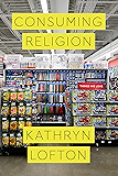 Consuming Religion (Class 200: New Studies in Religion)