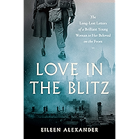 Love in the Blitz: The Long-Lost Letters of a Brilliant Young Woman to Her Beloved on the Front book cover Love in the Blitz: The Long-Lost Letters of a Brilliant Young Woman to Her Beloved on the Front book cover