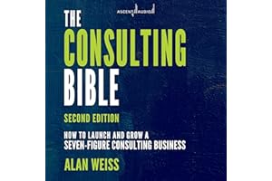 The Consulting Bible: How to Launch and Grow a Seven-Figure Consulting Business, 2nd Edition