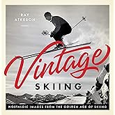 Vintage Skiing: Nostalgic Images from the Golden Age of Skiing