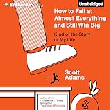 How to Fail at Almost Everything and Still Win Big: Kind of the Story of My Life