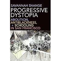 Progressive Dystopia: Abolition, Antiblackness, and Schooling in San Francisco book cover