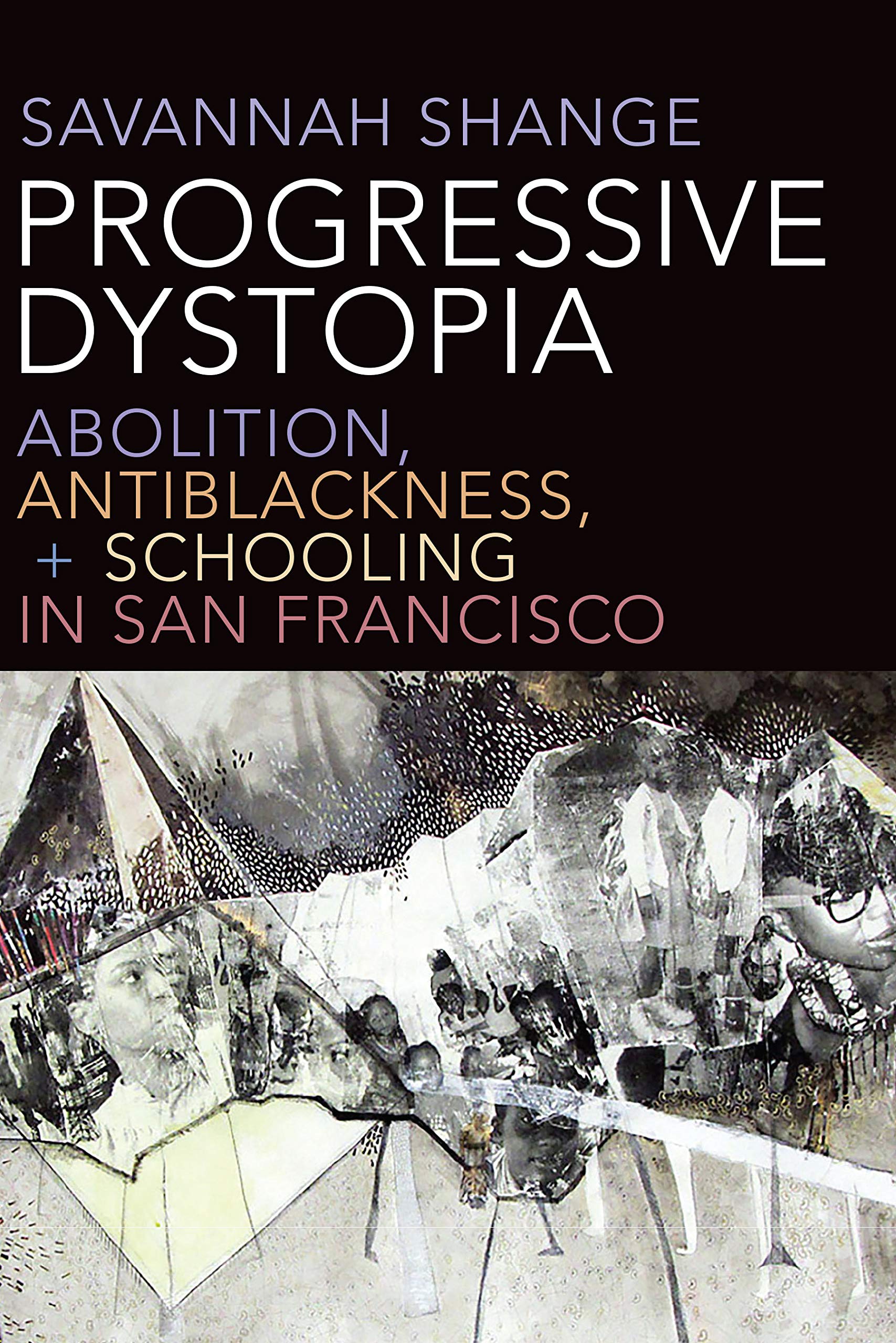 Progressive Dystopia Abolition Antiblackness And Schooling In San Francisco Shange Savannah Amazon Com Books