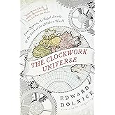 The Clockwork Universe: Isaac Newton, the Royal Society, and the Birth of the Modern World – How Tormented Geniuses Invented 