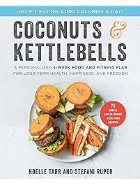 Coconuts and Kettlebells: A Personalized 4-Week Food and Fitness Plan for Long-Term Health, Happiness, and Freedom