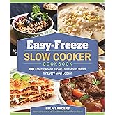Easy-Freeze Slow Cooker Cookbook: 100 Freeze-Ahead, Cook-Themselves Meals for Every Slow Cooker