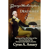 George Washington Dealmaker-In-Chief: The Story of How The Father of Our Country Unleashed The Entrepreneurial Spirit in… book cover