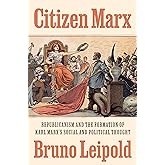Citizen Marx: Republicanism and the Formation of Karl Marx’s Social and Political Thought