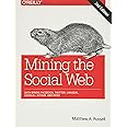 Mining the Social Web: Data Mining Facebook, Twitter, LinkedIn, Google+, GitHub, and More