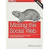 Mining the Social Web: Data Mining Facebook, Twitter, LinkedIn, Google+, GitHub, and More
