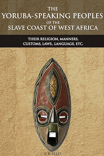Download THE YORUBA-SPEAKING PEOPLES OF THE SLAVE COAST OF WEST AFRICA: THEIR RELIGION, MANNERS, CUSTOMS, LAWS., LANGUAGE, ETC. (An Ethnic group of Southwestern ... Misunderstanding Africa (English Edition) PDF