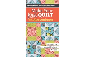 Make Your First Quilt with Alex Anderson: Beginner's Simple Step-by-Step Visual Guide