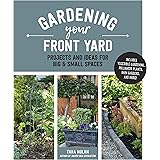 Gardening Your Front Yard: Projects and Ideas for Big and Small Spaces - Includes Vegetable Gardening, Pollinator Plants, Rai