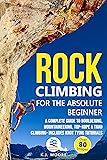 Rock Climbing for the Absolute Beginner: A Complete