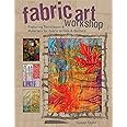 Fabric Art Workshop: Exploring Techniques & Materials for Fabric Artists and Quilters