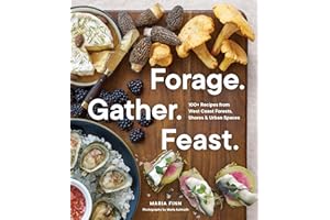 Forage. Gather. Feast.: 100+ Recipes from West Coast Forests, Shores, and Urban Spaces