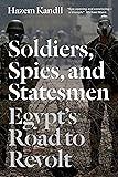 Soldiers, Spies, and Statesmen: Egypt's Road To Revolt