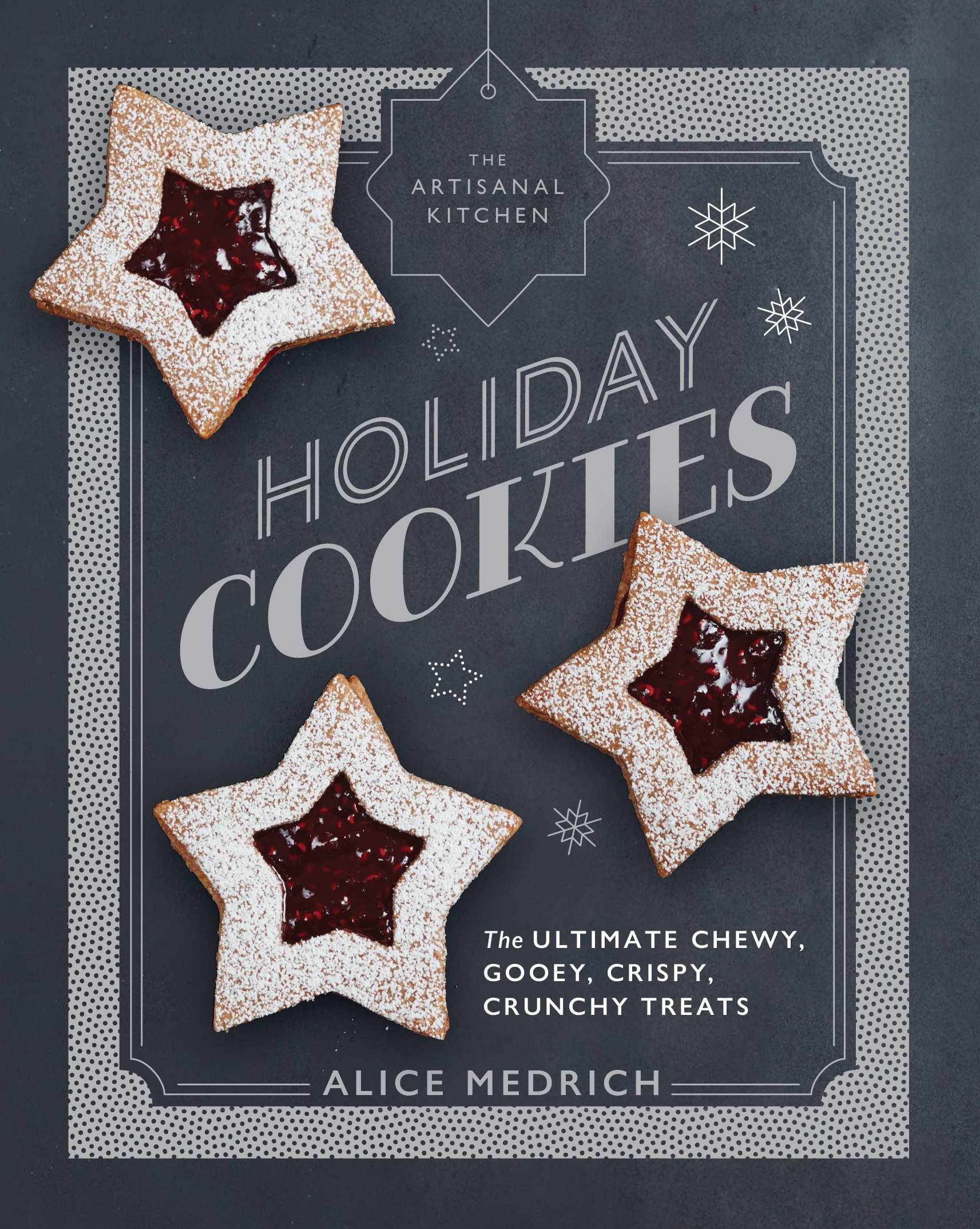 The Artisanal Kitchen: Holiday Cookies: The Ultimate Chewy, Gooey, Crispy, Crunchy Treats The Artisanal Kitchen: Holiday Cookies: The Ultimate Chewy, Gooey, Crispy, Crunchy Treats Hardcover