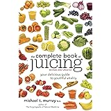 The Complete Book of Juicing, Revised and Updated: Your Delicious Guide to Youthful Vitality