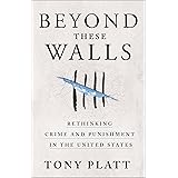 Beyond These Walls: Rethinking Crime and Punishment in the United States