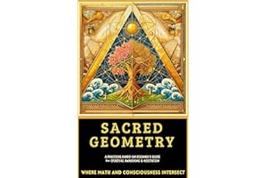 Sacred Geometry A Practical Hands-On Beginner’s Guide for Spiritual Awakening and Meditation: Where Math and Consciousness IN
