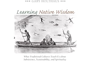 Learning Native Wisdom: What Traditional Cultures Teach Us About Subsistence, Sustainability, and Spirituality (Culture of th