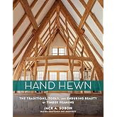 Hand Hewn: The Traditions, Tools, and Enduring Beauty of Timber Framing