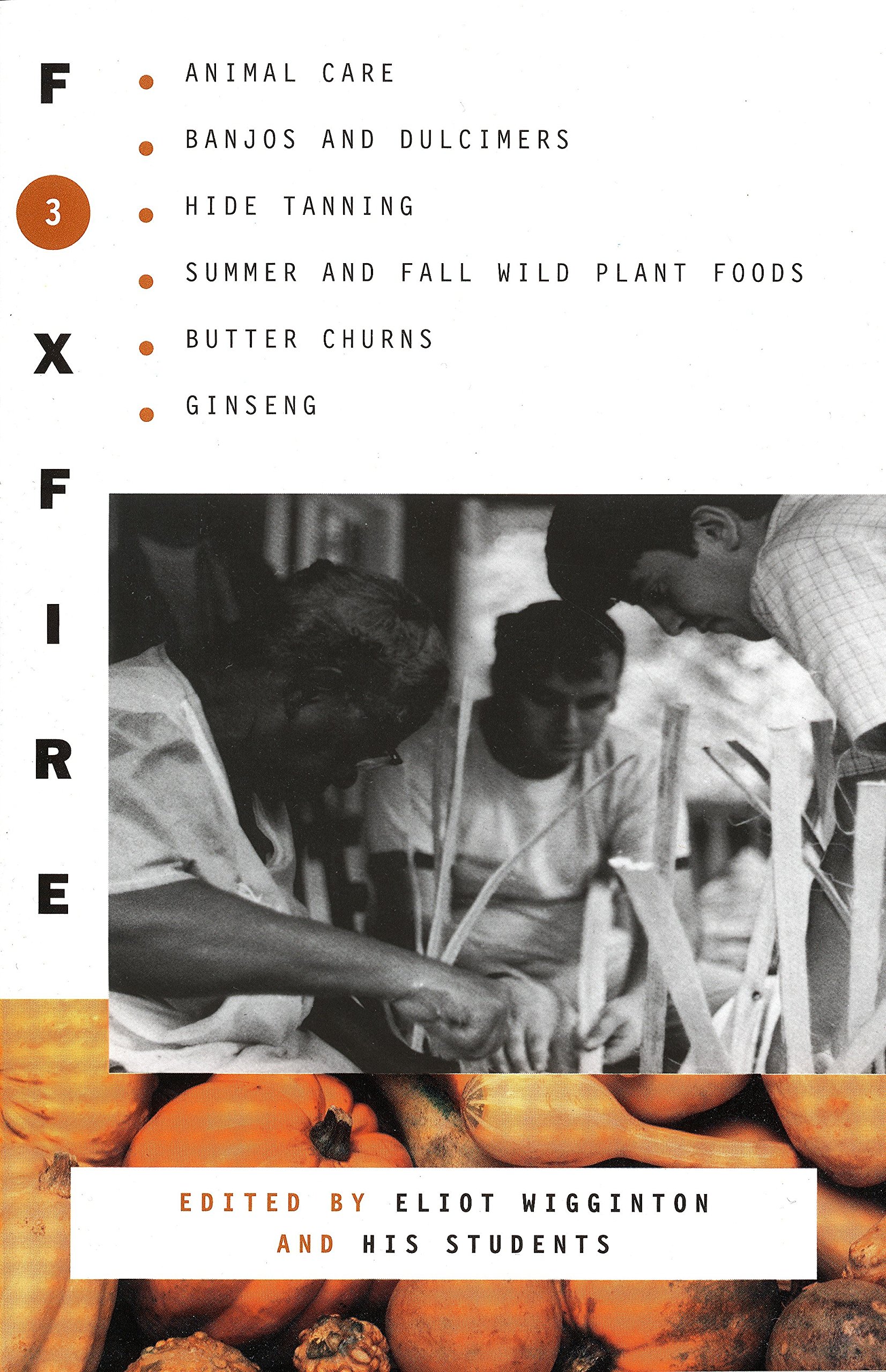 Foxfire 3: Animal Care, Banjos And Dulcimers, Hide Tanning, Summer And Fall Wild Plant Foods, Butter Churns, Ginseng, And Still More Affairs Of Plain Living (9780385022729)