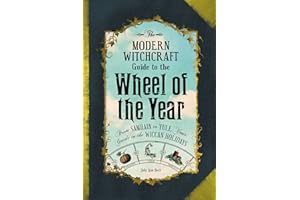 The Modern Witchcraft Guide to the Wheel of the Year: From Samhain to Yule, Your Guide to the Wiccan Holidays (Modern Witchcr