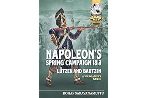 Napoleon's Spring Campaign 1813: Lützen and Bautzen - A Wargamer's Guide (Helion Wargames)
