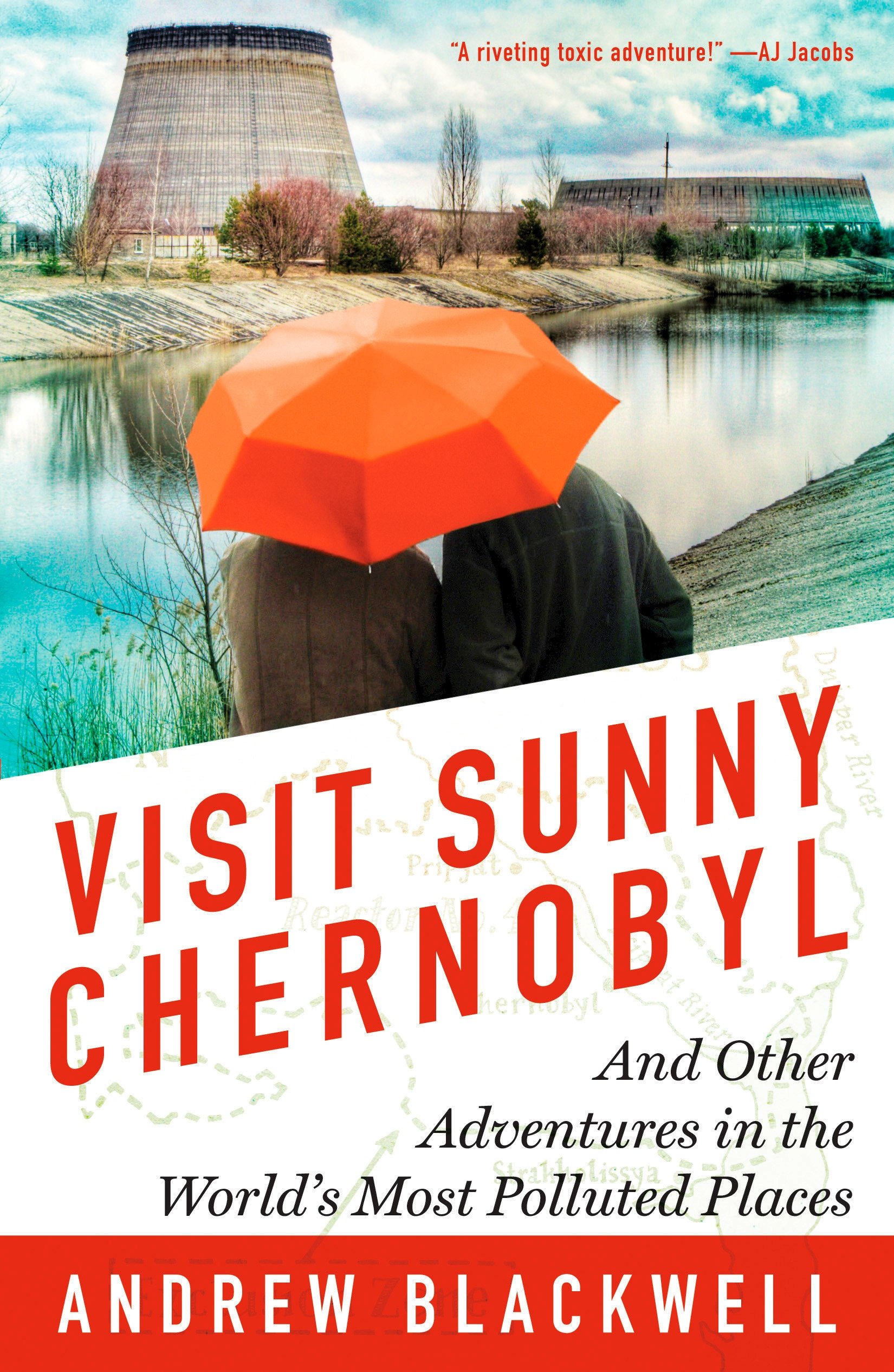 Visit Sunny Chernobyl And Other Adventures In The World S Most Polluted Places Blackwell Andrew 9781623360269 Amazon Com Books