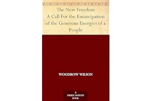 The New Freedom A Call For the Emancipation of the Generous Energies of a People