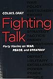 Fighting Talk: Forty Maxims on War, Peace, and Strategy