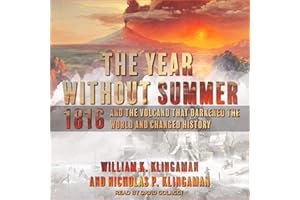 The Year Without Summer: 1816 and the Volcano That Darkened the World and Changed History