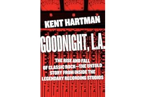 Goodnight, L.A.: The Rise and Fall of Classic Rock -- The Untold Story from inside the Legendary Recording Studios